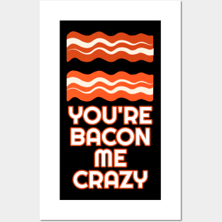 You're Bacon Me Crazy Posters and Art